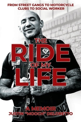 The Ride of My Life: From Street Gangs to Motorcycle Clubs to Social Worker by Deloretto, Justin Mooch