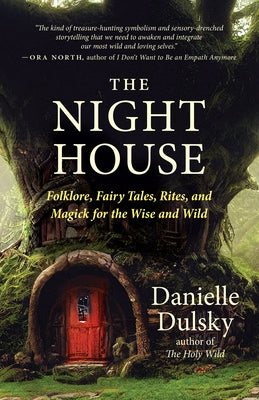 The Night House: Folklore, Fairy Tales, Rites, and Magick for the Wise and Wild by Dulsky, Danielle