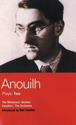 Anouilh Plays: Two: The Rehearsal, Becket, Eurydice, and the Orchestra by Anouilh, Jean