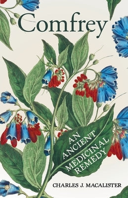 Comfrey - An Ancient Medicinal Remedy by Macalister, Charles J.