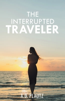 The Interrupted Traveler by Plautz, A. D.