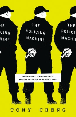 The Policing Machine: Enforcement, Endorsements, and the Illusion of Public Input by Cheng, Tony