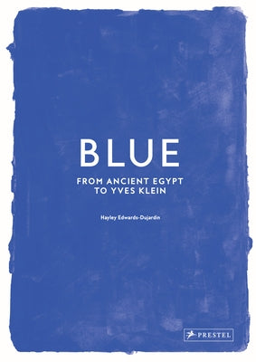 Blue: From Ancient Egypt to Yves Klein by Edwards-Dujardin, Hayley