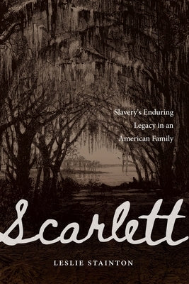 Scarlett: Slavery's Enduring Legacy in an American Family by Stainton, Leslie