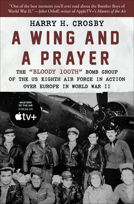 A Wing and a Prayer: The Bloody 100th Bomb Group of the Us Eighth Air Force in Action Over Europe in World War II by Crosby, Harry H.