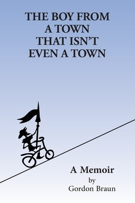 The Boy From a Town That Isn't Even a Town by Braun, Gordon