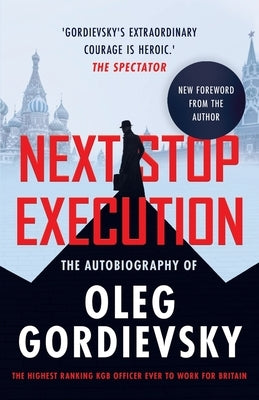 Next Stop Execution: The Autobiography of Oleg Gordievsky by Gordievsky, Oleg