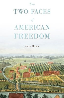 Two Faces of American Freedom by Rana, Aziz