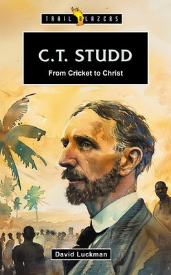 C.T. Studd: From Cricket to Christ by Luckman, David