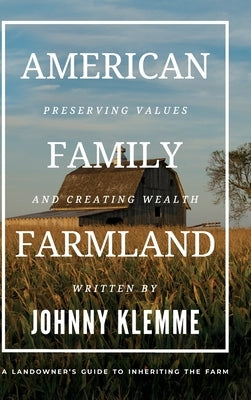 American Family Farmland: Preserving Values & Creating Wealth A Landowner's Guide to Inheriting the Farm by Klemme, Johnny