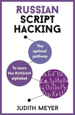 Russian Script Hacking: The Optimal Pathway to Learning the Russian Alphabet by Meyer, Judith