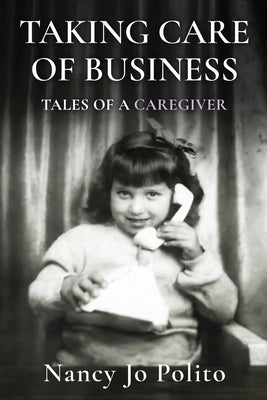 Taking Care of Business: Tales of a Caregiver by Polito, Nancy Jo
