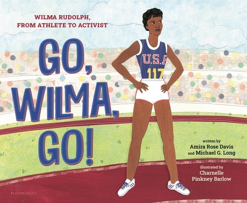 Go, Wilma, Go!: Wilma Rudolph, from Athlete to Activist by Davis, Amira Rose