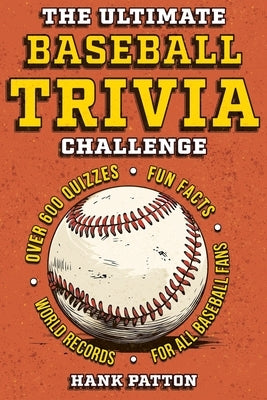 The Ultimate Baseball Trivia Challenge: Over 600 Quiz Questions for Die-Hard Baseball Fans by Patton, Hank