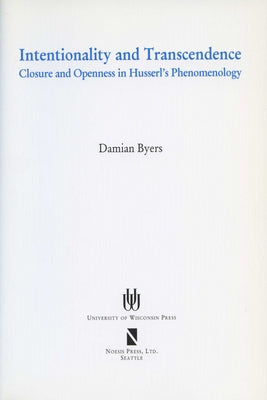 Intentionality and Transcendence: Closure and Openness in Husserl's Phenomonoloy by Byers, Damian