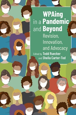 Wpaing in a Pandemic and Beyond: Revision, Innovation, and Advocacy by Ruecker, Todd