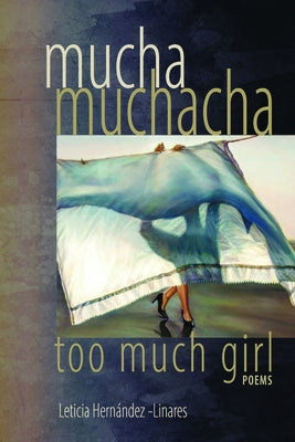 Mucha Muchacha, Too Much Girl: Poems by Hernandez-Linares, Leticia