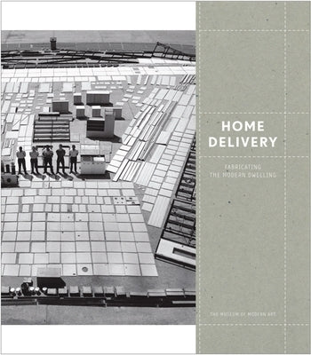 Home Delivery: Fabricating the Modern Dwelling by Bergdoll, Barry