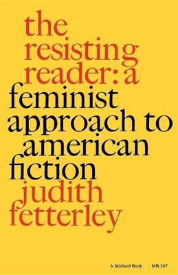 The Resisting Reader: A Feminist Approach to American Fiction by Fetterley, Judith