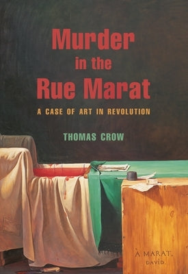 Murder in the Rue Marat: A Case of Art in Revolution by Crow, Thomas