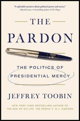 The Pardon: The Politics of Presidential Mercy by Toobin, Jeffrey