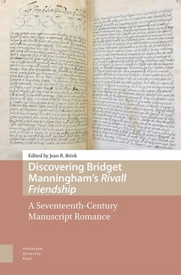 Discovering Bridget Manningham's Rivall Friendship: A Seventeenth-Century Manuscript Romance by Brink, Jean