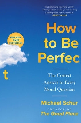 How to Be Perfect: The Correct Answer to Every Moral Question by Schur, Michael