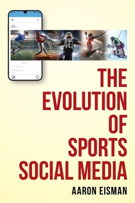 The Evolution of Sports Social Media by Eisman, Aaron