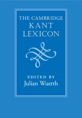 The Cambridge Kant Lexicon by Wuerth, Julian