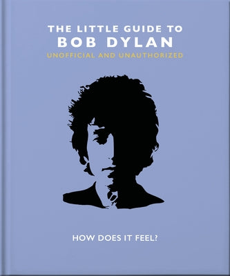 The Little Guide to Bob Dylan: How Does It Feel? by Orange Hippo!
