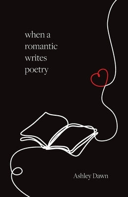When a Romantic Writes Poetry by Dawn, Ashley