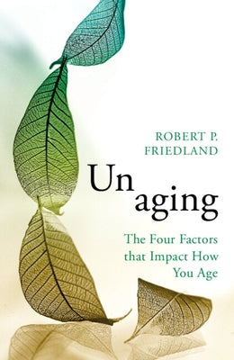 Unaging: The Four Factors That Impact How You Age by Friedland, Robert P.