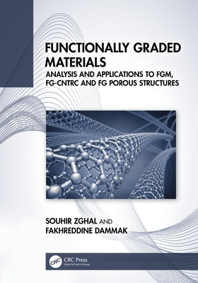 Functionally Graded Materials: Analysis and Applications to FGM, FG-CNTRC and FG Porous Structures by Zghal, Souhir