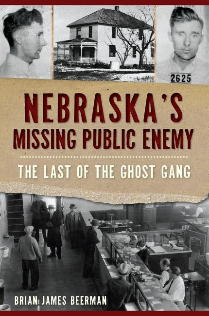 Nebraska's Missing Public Enemy: The Last of the Ghost Gang by Beerman, Brian James