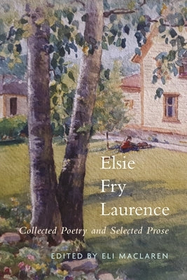 Elsie Fry Laurence: Collected Poetry and Selected Prose by MacLaren, Eli
