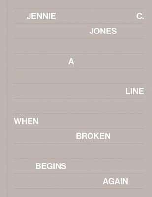 Jennie C. Jones: A Line When Broken Begins Again by Jones, Jennie C.