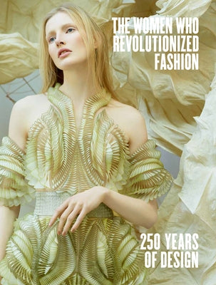 The Women Who Revolutionized Fashion: 250 Years of Design by Slinkard, Petra