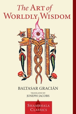 The Art of Worldly Wisdom by Gracian, Baltasar