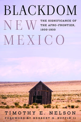 Blackdom, New Mexico: The Significance of the Afro-Frontier, 1900-1930 by Nelson, Timothy E.