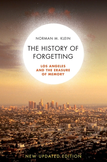 The History of Forgetting: Los Angeles and the Erasure of Memory by Klein, Norman M.