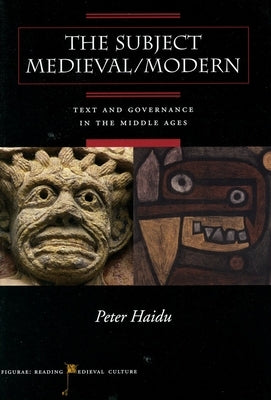 The Subject Medieval/Modern: Text and Governance in the Middle Ages by Haidu, Peter