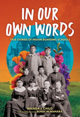 In Our Own Words: True Stories of Indian Boarding Schools by Child, Brenda J.