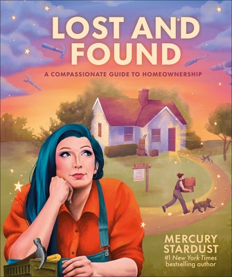 Lost and Found: A Compassionate Guide to Homeownership by Stardust, Mercury
