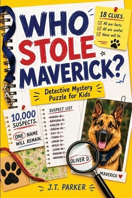 Who Stole Maverick?: An Interactive Detective Mystery Puzzle for Kids with 10,000 Suspects, 18 Clues, Secret Codes, and One Answer Hidden in Plain Sig by Parker, J. T.