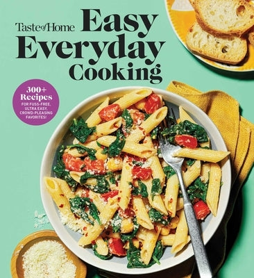 Taste of Home Easy Everyday Cooking: 330 Recipes for Fuss-Free, Ultra Easy, Crowd-Pleasing Favorites by Taste of Home