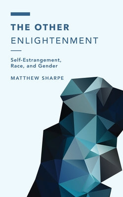 The Other Enlightenment: Self-Estrangement, Race, and Gender by Sharpe, Matthew