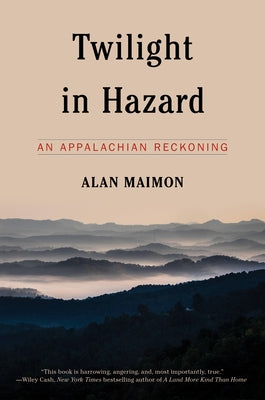 Twilight in Hazard: An Appalachian Reckoning by Maimon, Alan