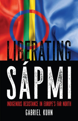 Liberating S?pmi: Indigenous Resistance in Europe's Far North by Kuhn, Gabriel
