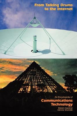 From Talking Drums to the Internet: An Encyclopedia of Communications Technology by Gardner, Robert