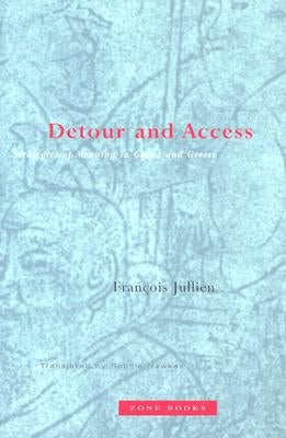 Detour and Access: Strategies of Meaning in China and Greece by Jullien, Fran&#231;ois